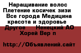 Наращивание волос. Плетение косичек зизи. - Все города Медицина, красота и здоровье » Другое   . Ненецкий АО,Хорей-Вер п.